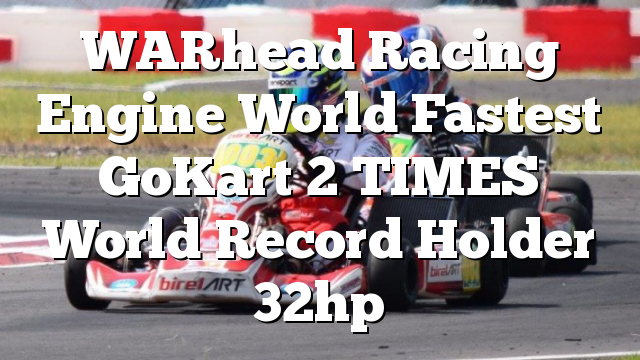 WARhead Racing Engine World Fastest GoKart 2 TIMES World Record Holder 32hp
